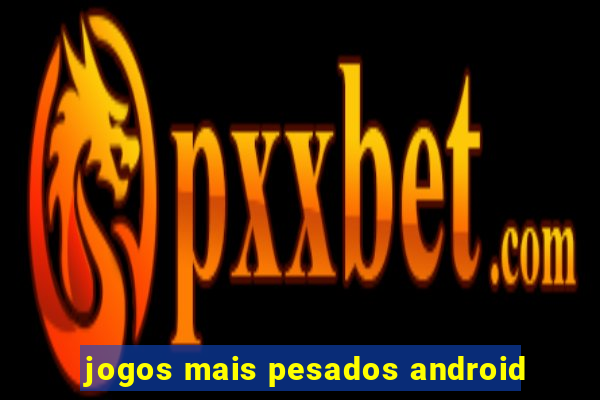 jogos mais pesados android